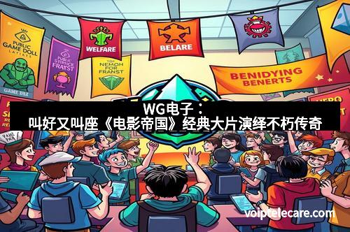 WG电子：叫好又叫座《电影帝国》经典大片演绎不朽传奇